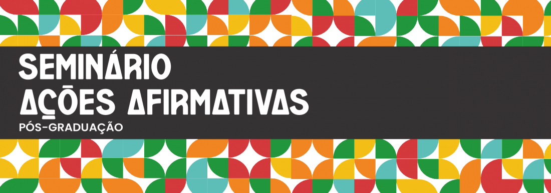 <p>Cartaz com fundo com um padrão de círculos sobrepostos nas tonalidades de verde, azul, laranja, vermelho e amarelo. No meio do cartaz há uma faixa preta com letras em branco escrito “Seminário Ações Afirmativas Pós-Graduação”. Fim da descrição.</p>
